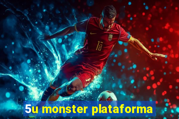 5u monster plataforma